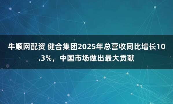 牛顺网配资 健合集团2025年总营收同比增长10.3%，中国市场做出最大贡献